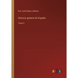 Sabau y Blanco, Don José - Historia general de España: Tomo 6
