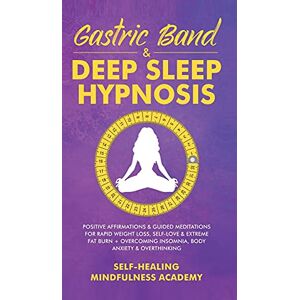 Self-Healing Mindfulness Academy - Gastric Band & Deep Sleep Hypnosis: Positive Affirmations & Guided Meditations For Rapid Weight Loss, Self-Love & Extreme Fat Burn+ Overcoming Insomnia, Body Anxiety & Overthinking