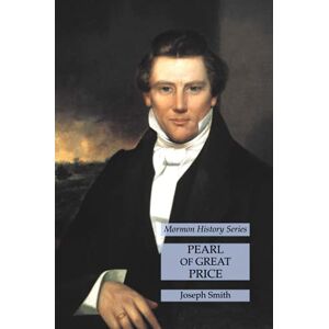Joseph Smith - Pearl of Great Price: Mormon History Series