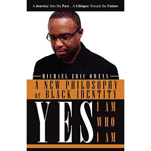 Owens, Michael Eric - Yes, I Am, Who I Am: A New Philosophy of Black Identity