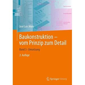 Moro, José Luis - Baukonstruktion – vom Prinzip zum Detail: Band 3 · Umsetzung (Baukonstruktion Vom Prinzip Zum Detail, 3)