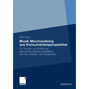 Kati Korn - Musik Merchandising aus Konsumentenperspektive: Ein Ansatz zur Erklärung des Konsumentenverhaltens bei Fan-Artikeln von Musikacts (German Edition)