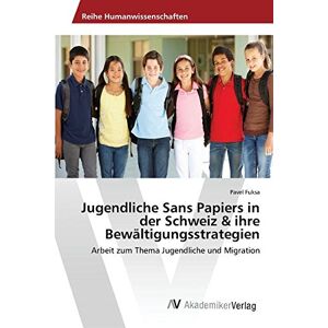 Pavel Fuksa - Jugendliche Sans Papiers in der Schweiz & ihre Bewältigungsstrategien: Arbeit zum Thema Jugendliche und Migration