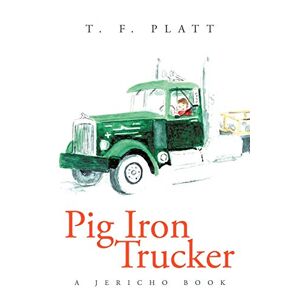Platt, T. F. - Pig Iron Trucker: A Jericho Book