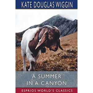 Wiggin, Kate Douglas - A Summer in a Canyon (Esprios Classics)