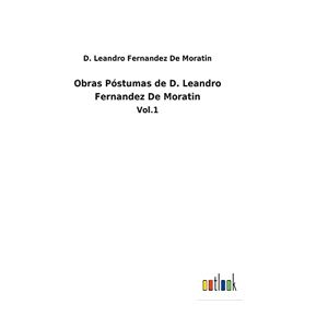 Fernandez de Moratin, D. Leandro - Obras Póstumas de D. Leandro Fernandez De Moratin: Vol.1