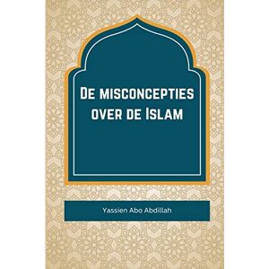 Abdillah, Yassien Abo - De misconcepties over de Islam