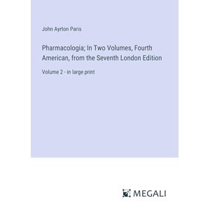 Paris, John Ayrton - Pharmacologia; In Two Volumes, Fourth American, from the Seventh London Edition: Volume 2 - in large print