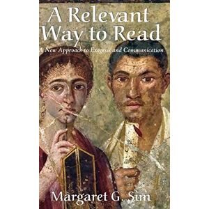 Sim, Margaret G. - A Relevant Way to Read: A New Approach to Exegesis and Communication