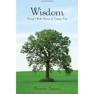 Sharon Senna - Wisdom: Things I Wish I Knew at Twenty-Two