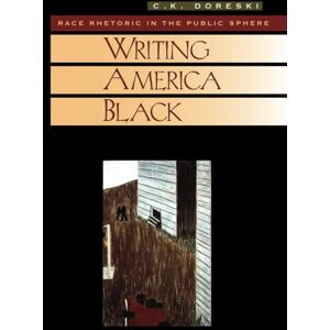 Doreski, C. K. - Writing America Black: Race Rhetoric and the Public Sphere (Cambridge Studies in American Literature and Culture, Band 122)