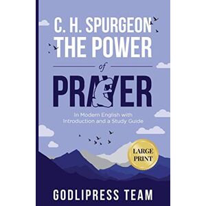 Godlipress Team - C. H. Spurgeon The Power of Prayer: In Modern English with Introduction and a Study Guide (LARGE PRINT) (Godlipress Classics on How to Pray)