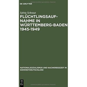 Sylvia Schraut - Flüchtlingsaufnahme in Württemberg-Baden 1945-1949: Amerikanische Besatzungsziele und demokratischer Wiederaufbau im Konflikt (Nationalsozialismus und Nachkriegszeit in Südwestdeutschland, Band 2)