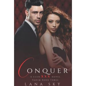 Lana Sky - Conquer: (XXX Vadim Book 3): Club XXX Book 6