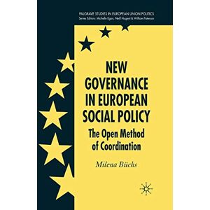 Milena Büchs - New Governance in European Social Policy: The Open Method of Coordination (Palgrave Studies in European Union Politics)