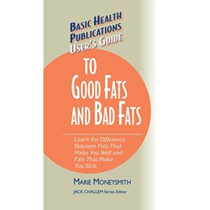 Marie Moneysmith - User's Guide to Good Fats and Bad Fats: Learn the Difference Between Fats That Make You Well and Fats That Make You Sick (Basic Health Publications User's Guide)