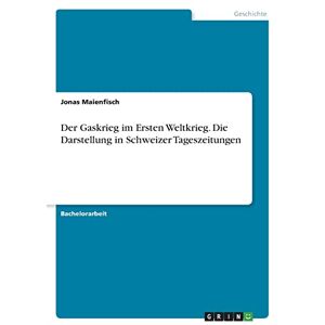 Jonas Maienfisch - Der Gaskrieg im Ersten Weltkrieg. Die Darstellung in Schweizer Tageszeitungen