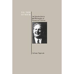 Emmanuel Levinas - To the Other: An Introduction to the Philosophy of Emmanuel Levinas (Purdue University Series in the History of Philosophy) (Purdue Series in the History of Philosophy)
