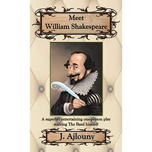 J. Ajlouny - Meet William Shakespeare: A superbly entertaining one-person play starring The Bard himself