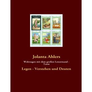 Jolanta Ahlers - Wahrsagen mit dem großen Lenormand - Tarot: Legen - Verstehen und Deuten