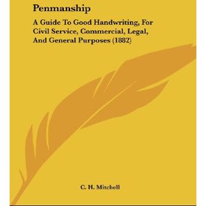 Mitchell, C. H. - Penmanship: A Guide To Good Handwriting, For Civil Service, Commercial, Legal, And General Purposes (1882)