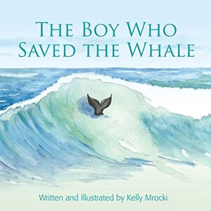 Kelly Mrocki - The Boy Who Saved the Whales