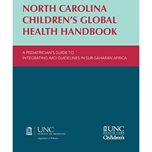 Bjornstad, Erica C. - North Carolina Children's Global Health Handbook: A Pediatrician's Guide to Integrating IMCI Guidelines in Sub-Saharan Africa