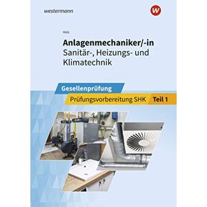 Thomas Holz - Anlagenmechaniker/-in Sanitär-, Heizungs- und Klimatechnik: Gesellenprüfung Prüfungsvorbereitung Teil 1 (Prüfungsvorbereitung: Anlagenmechaniker/-in Sanitär-, Heizungs- und Klimatechnik)