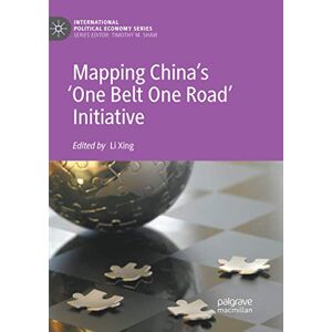 Li Xing - Mapping China’s ‘One Belt One Road’ Initiative (International Political Economy Series)