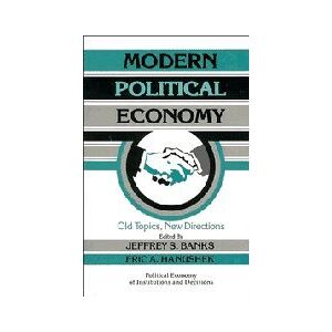 Banks, Jeffrey S. - Modern Political Economy: Old Topics, New Directions (Political Economy of Institutions and Decisions)