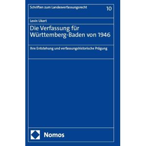 Levin Ukert - Die Verfassung für Württemberg-Baden von 1946: Ihre Entstehung und verfassungshistorische Prägung (Schriften zum Landesverfassungsrecht)