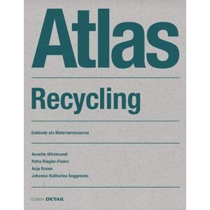 Annette Hillebrandt - Atlas Recycling: Gebäude als Materialressource (DETAIL Atlas)