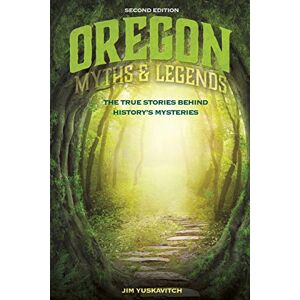 Jim Yuskavitch - Oregon Myths and Legends: The True Stories behind History's Mysteries, 2nd Edition (Legends of the West)