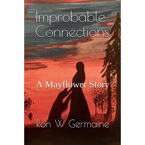 Germaine, Ron W - Improbable Connections: A Mayflower Story