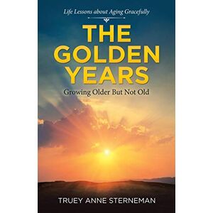 Sterneman, Truey Anne - The Golden Years: Growing Older but Not Old