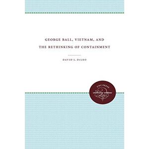 DiLeo, David L. - George Ball, Vietnam, and the Rethinking of Containment