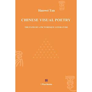 Tan Hanwei - CHINESE VISUAL POETRY: THE PATH OF A PICTURESQUE LITERATURE