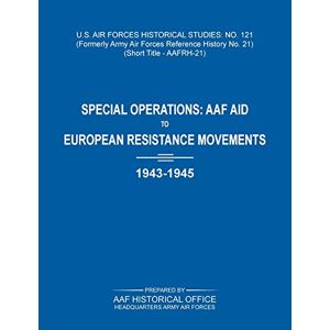Army Air Force Historical Office - Special Operations: AAF Aid to European Resistance Movements, 1943-1945 (US Air Forces Historical Studies: No. 121)