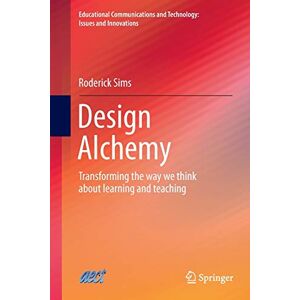 Roderick Sims - Design Alchemy: Transforming the way we think about learning and teaching (Educational Communications and Technology: Issues and Innovations)