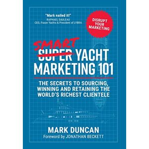 Mark Duncan - Smart Yacht Marketing 101: The secrets to sourcing, winning and retaining the world's richest clientele