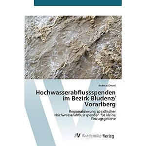 Andreas Drexel - Hochwasserabflussspenden im Bezirk Bludenz/ Vorarlberg: Regionalisierung spezifischer Hochwasserabflussspenden für kleine Einzugsgebiete