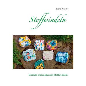 Elena Wende - Stoffwindeln: Wickeln mit modernen Stoffwindeln