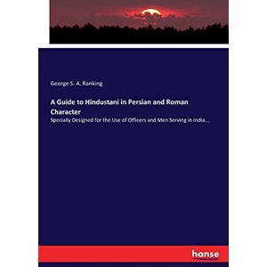 Ranking, George S. A. - A Guide to Hindustani in Persian and Roman Character: Specially Designed for the Use of Officers and Men Serving in India...
