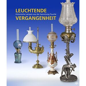 Dr. Werner Touché - Leuchtende Vergangenheit: Historische Lampen aus der Sammlung Touché