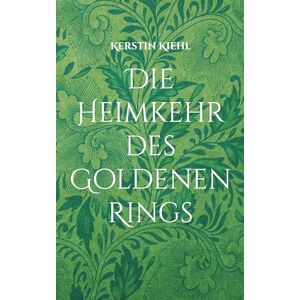 Kerstin Kiehl - Die Heimkehr des Goldenen Rings: Eine ganz besondere Kirchen-Geschichte