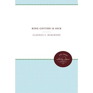 Murchison, Claudius T. - King Cotton Is Sick