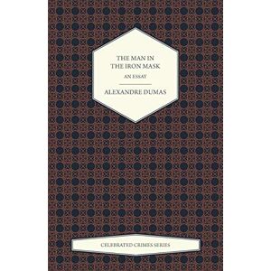 Alexandre Dumas - The Man in the Iron Mask - An Essay (Celebrated Crimes Series)