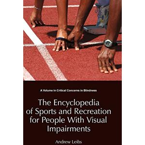 Andrew Leibs - The Encyclopedia of Sports and Recreation for People with Visual Impairments (Hc) (Critical Concerns in Blindness)