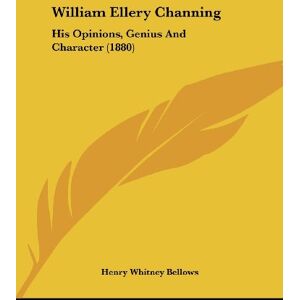 Bellows, Henry Whitney - William Ellery Channing: His Opinions, Genius And Character (1880)