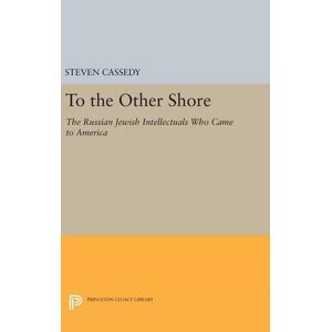 Steven Cassedy - To the Other Shore: The Russian Jewish Intellectuals Who Came to America (Princeton Legacy Library, Band 361)